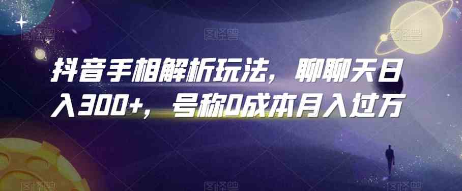 抖音手相解析玩法，聊聊天日入300+，号称0成本月入过万_菜菜笔记