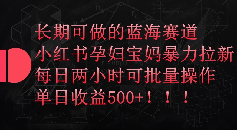 长期可做的蓝海赛道，小红书孕妇宝妈暴力拉新玩法，每日两小时可批量操作，单日收益500+_菜菜笔记