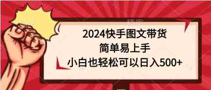 （9958期）2024快手图文带货，简单易上手，小白也轻松可以日入500+_菜菜笔记