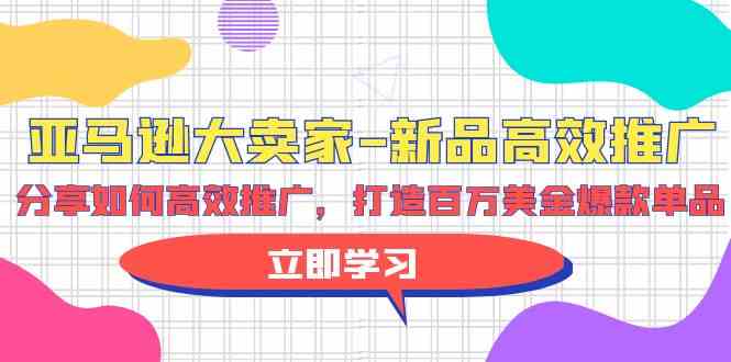 亚马逊大卖家新品高效推广，分享如何高效推广，打造百万美金爆款单品_菜菜笔记
