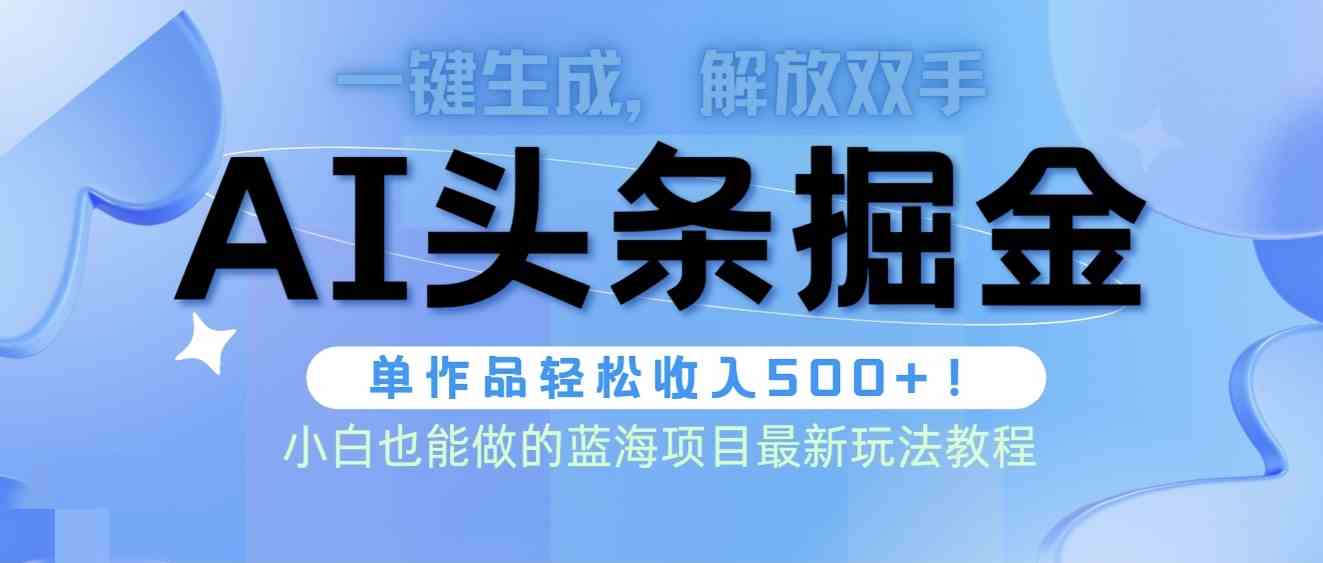 （9984期）头条AI掘金术最新玩法，全AI制作无需人工修稿，一键生成单篇文章收益500+_菜菜笔记