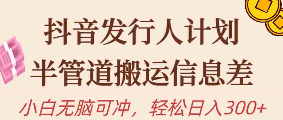 （10129期）抖音发行人计划，半管道搬运，日入300+，新手小白无脑冲_菜菜笔记