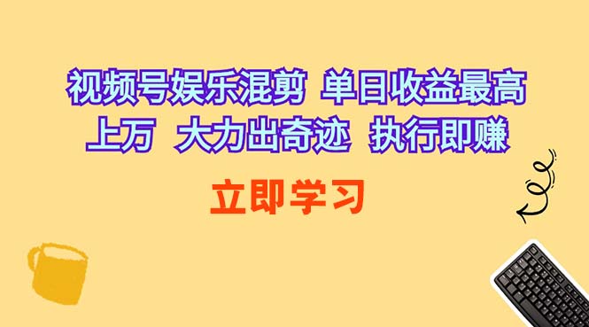 （10122期）视频号娱乐混剪  单日收益最高上万   大力出奇迹   执行即赚_菜菜笔记