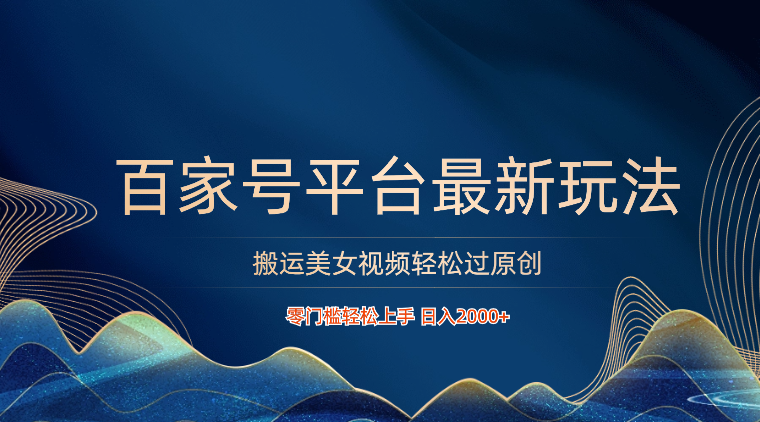 百家号平台搬运美女视频轻松过原创最新玩法，零门槛轻松上手，日入2000+ 可批量_菜菜笔记