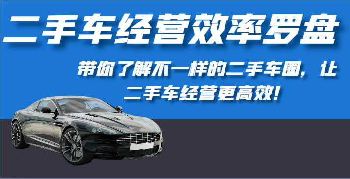 二手车经营效率罗盘-带你了解不一样的二手车圈，让二手车经营更高效！_菜菜笔记