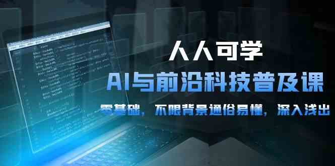 （10097期）人人可学的AI 与前沿科技普及课，0基础，不限背景通俗易懂，深入浅出-54节_菜菜笔记