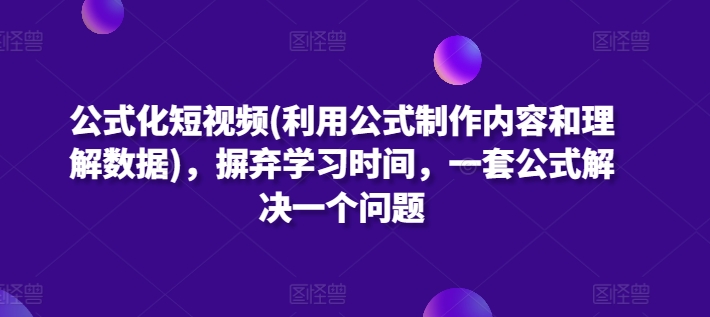 公式化短视频(利用公式制作内容和理解数据)，摒弃学习时间，一套公式解决一个问题_菜菜笔记
