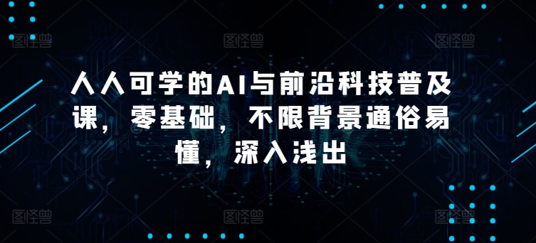 人人可学的AI与前沿科技普及课，零基础，不限背景通俗易懂，深入浅出_菜菜笔记