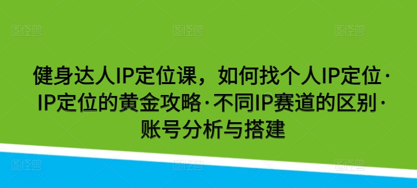 健身达人IP定位课，如何找个人IP定位·IP定位的黄金攻略·不同IP赛道的区别·账号分析与搭建_菜菜笔记