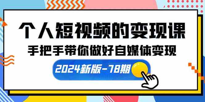 （10079期）个人短视频的变现课【2024新版-78期】手把手带你做好自媒体变现（61节课）_菜菜笔记