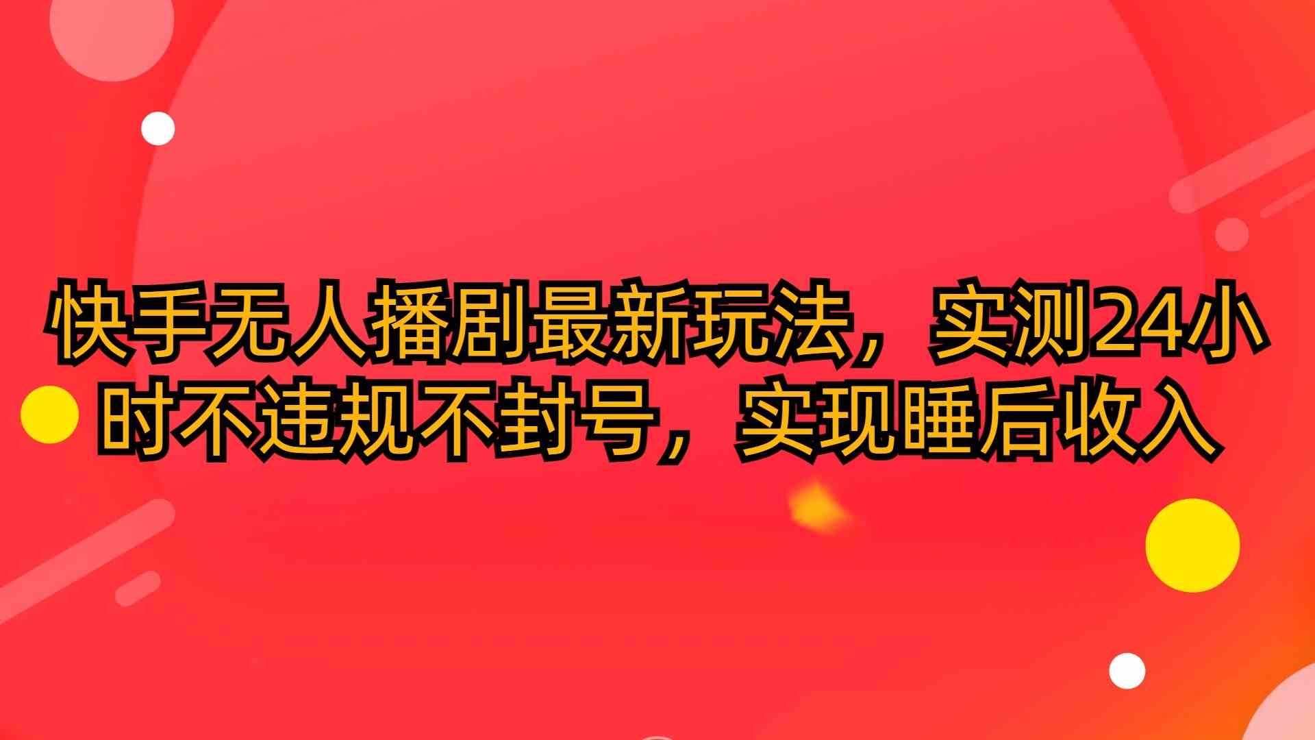 （10068期）快手无人播剧最新玩法，实测24小时不违规不封号，实现睡后收入_菜菜笔记