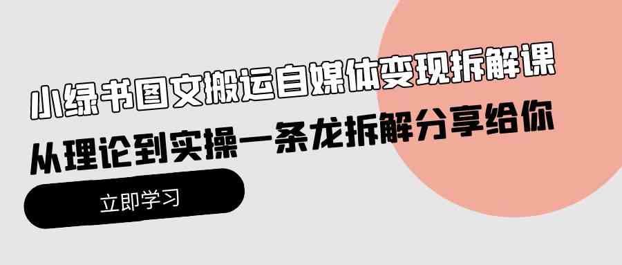 （10055期）小绿书图文搬运自媒体变现拆解课，从理论到实操一条龙拆解分享给你_菜菜笔记