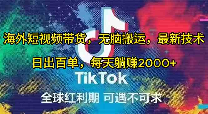 （10051期）海外短视频带货，无脑搬运，最新技术，日出百单，每天躺赚2000+_菜菜笔记