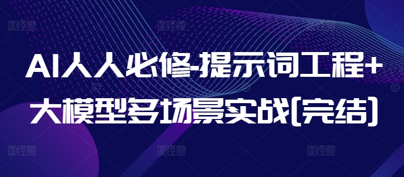 AI人人必修-提示词工程+大模型多场景实战[完结]_菜菜笔记