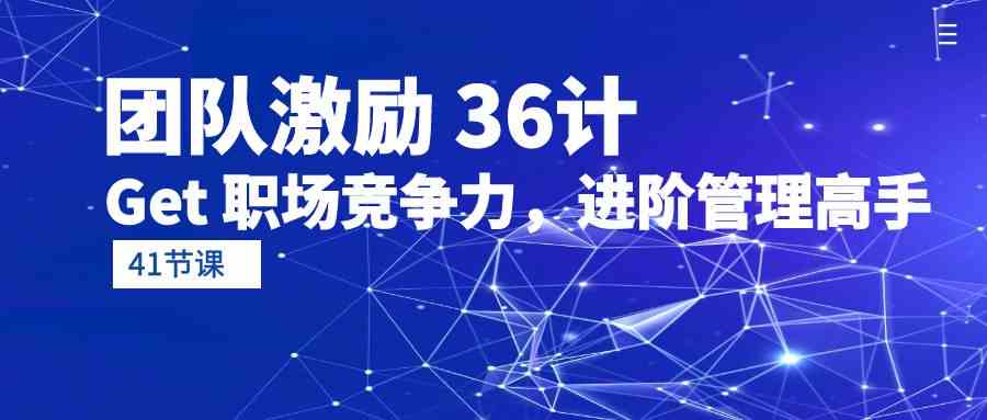 （10033期）团队激励 36计-Get 职场竞争力，进阶管理高手（41节课）_菜菜笔记