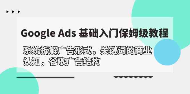 Google Ads 基础入门，系统拆解广告形式/关键词的商业认知/谷歌广告结构_菜菜笔记