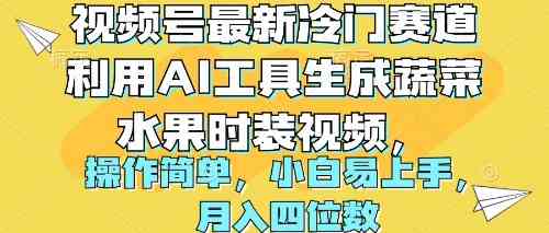 （10141期）视频号最新冷门赛道利用AI工具生成蔬菜水果时装视频 操作简单月入四位数_菜菜笔记