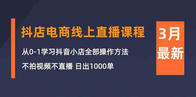 3月抖店电商线上直播课程：从0-1学习抖音小店，不拍视频不直播 日出1000单_菜菜笔记
