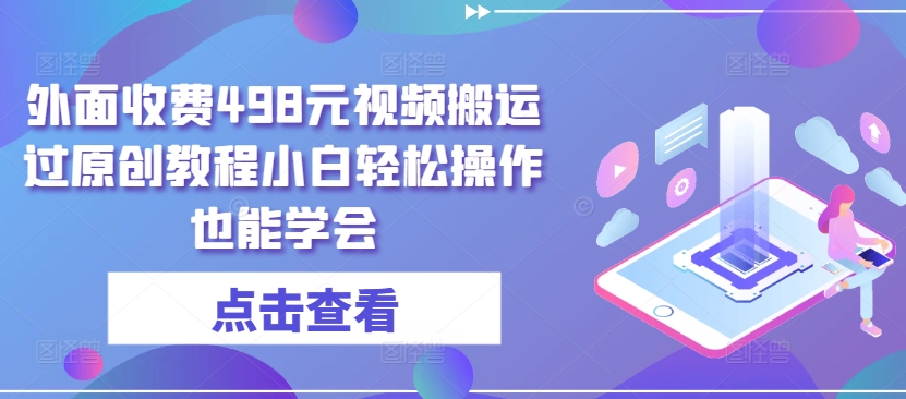 外面收费498元视频搬运过原创教程小白轻松操作也能学会_菜菜笔记