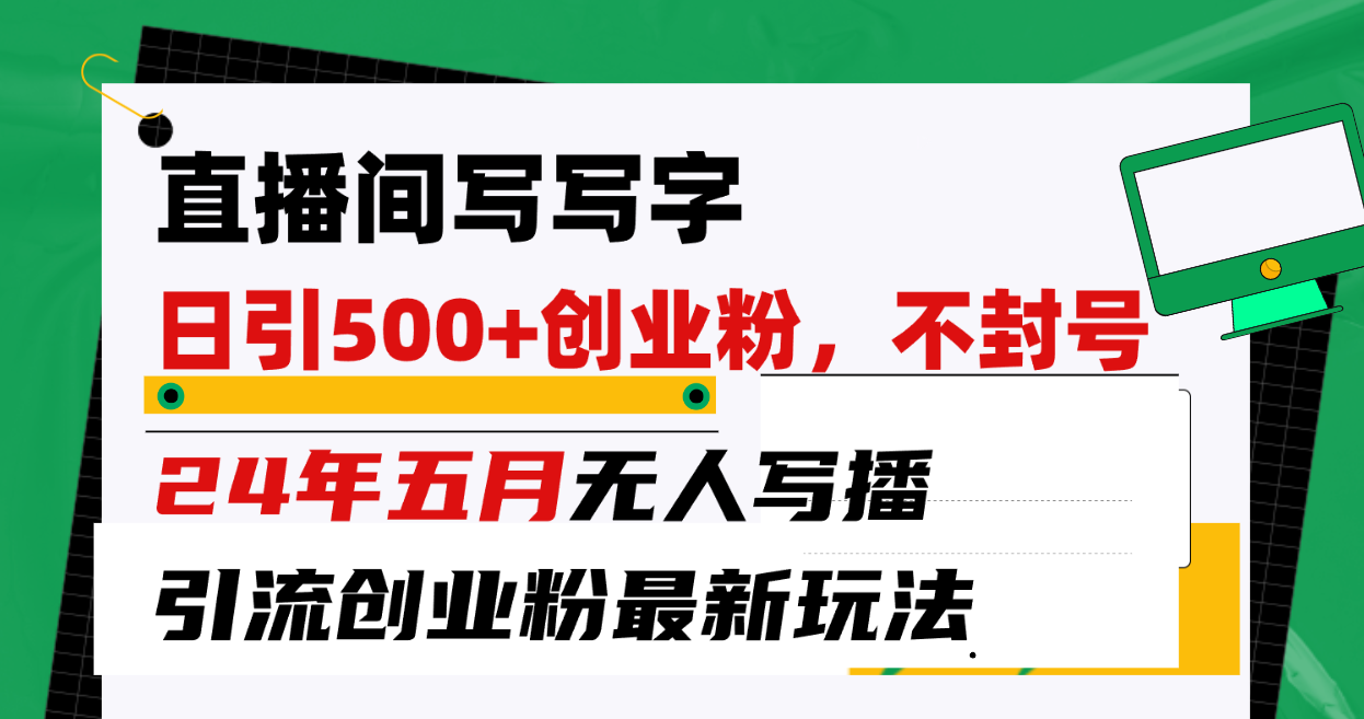 （10350期）直播间写写字日引300+创业粉，24年五月无人写播引流不封号最新玩法_菜菜笔记