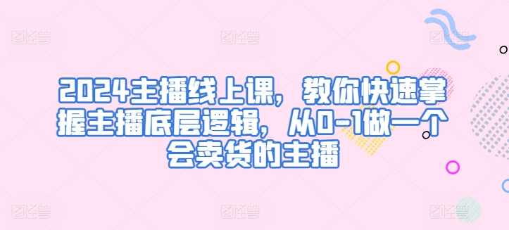 2024主播线上课，教你快速掌握主播底层逻辑，从0-1做一个会卖货的主播_菜菜笔记