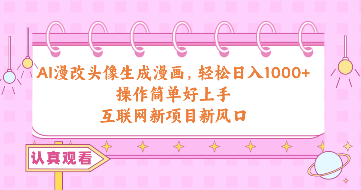 （10387期）AI漫改头像生成漫画，轻松日入1000+，操作简单好上手，互联网新项目新风口_菜菜笔记