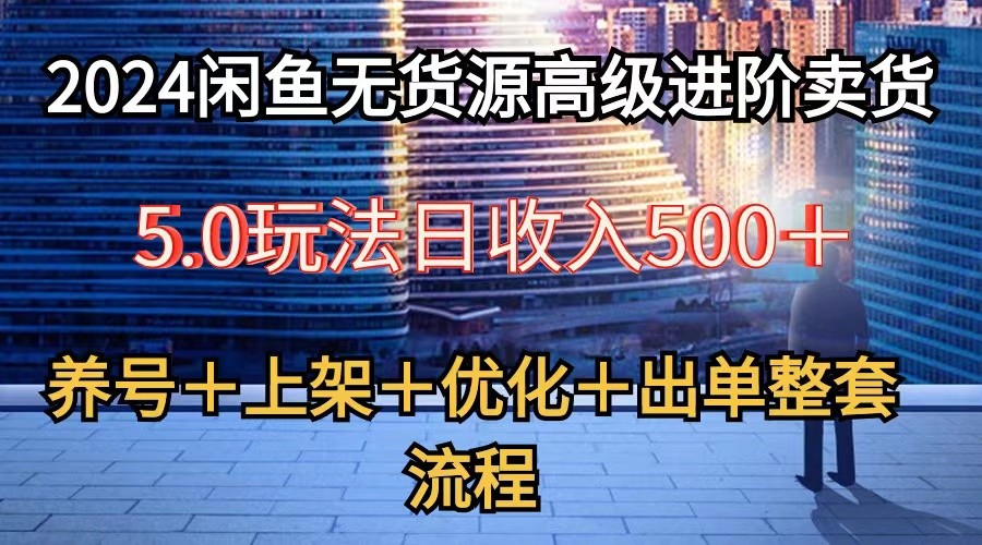 2024闲鱼无货源高级进阶卖货5.0，养号＋选品＋上架＋优化＋出单整套流程_菜菜笔记