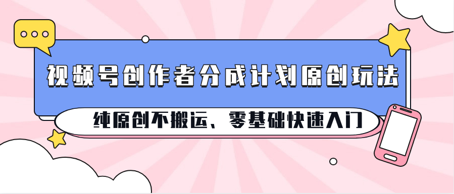 视频号创作者分成计划原创玩法；纯原创不搬运、零基础快速入门_菜菜笔记