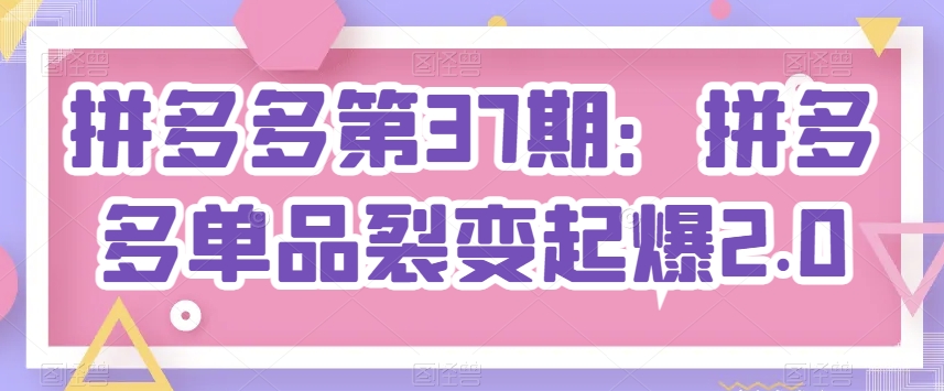 拼多多第37期：拼多多单品裂变起爆2.0_菜菜笔记