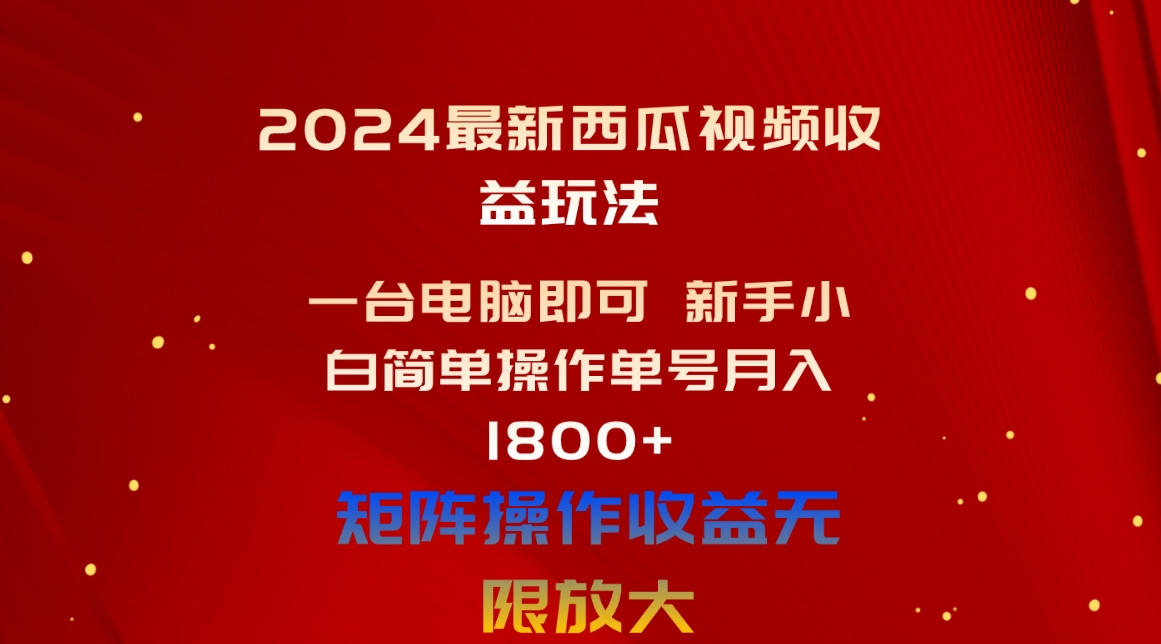 （10829期）2024最新西瓜视频收益玩法，一台电脑即可 新手小白简单操作单号月入1800+_菜菜笔记