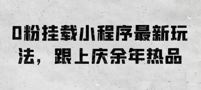 0粉挂载小程序最新玩法，跟上庆余年热品_菜菜笔记
