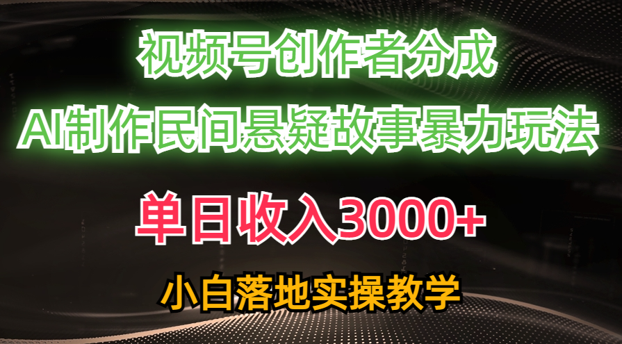 （10853期）单日收入3000+，视频号创作者分成，AI创作民间悬疑故事，条条爆流，小白_菜菜笔记