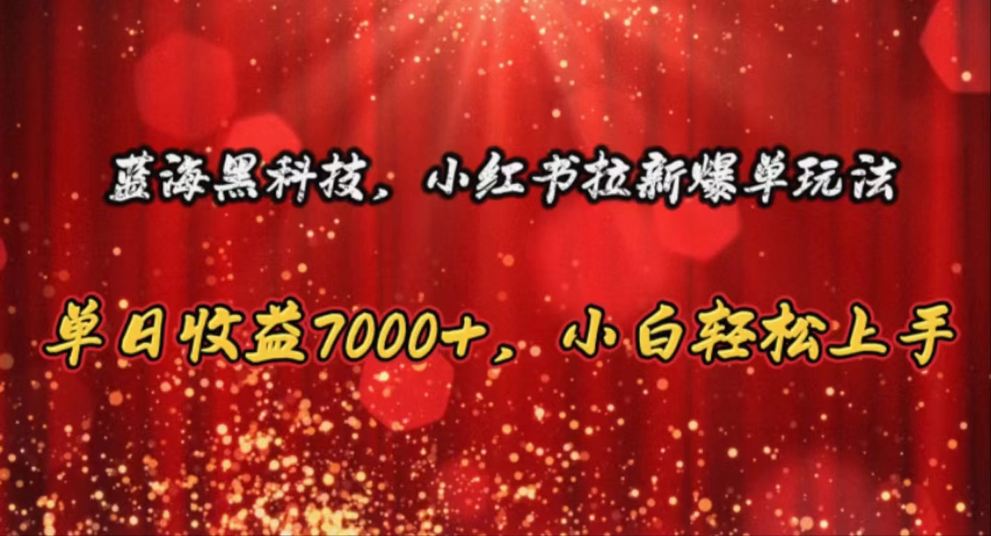 （10860期）蓝海黑科技，小红书拉新爆单玩法，单日收益7000+，小白轻松上手_菜菜笔记