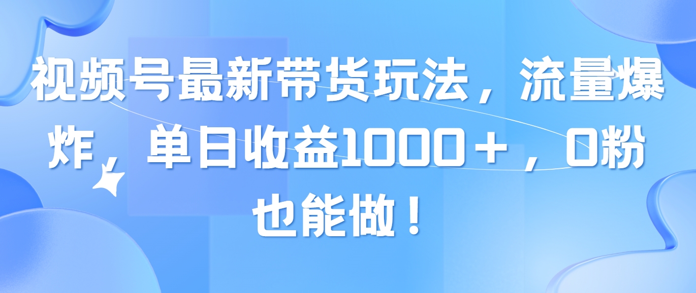 （10858期）视频号最新带货玩法，流量爆炸，单日收益1000＋，0粉也能做！_菜菜笔记