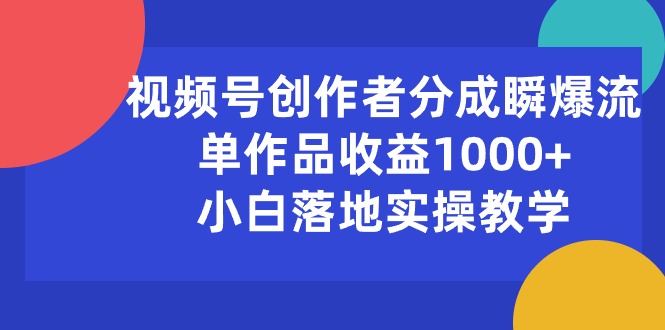 （10854期）视频号创作者分成瞬爆流，单作品收益1000+，小白落地实操教学_菜菜笔记