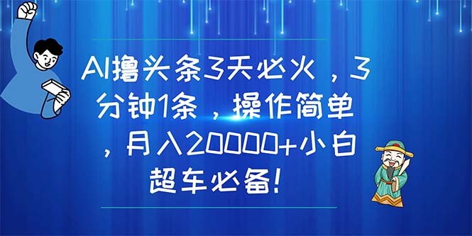 （11033期）AI撸头条3天必火，3分钟1条，操作简单，月入20000+小白超车必备！_菜菜笔记
