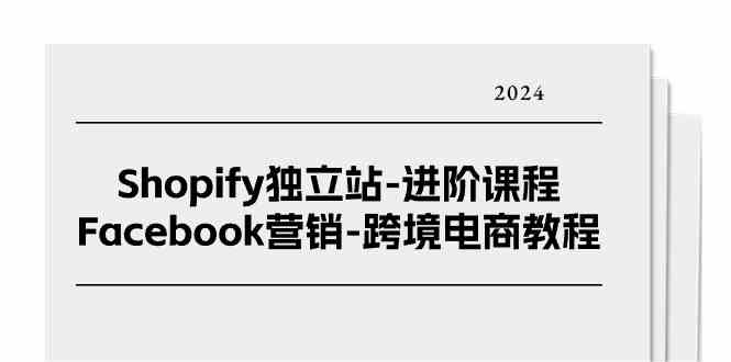 Shopify独立站进阶课程-Facebook营销跨境电商教程（25节）_菜菜笔记