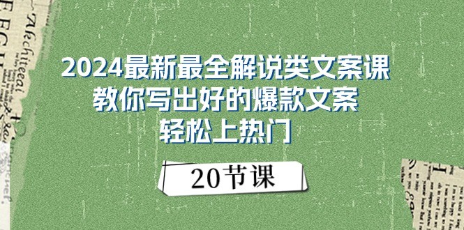 2024最新最全解说类文案课：教你写出好的爆款文案，轻松上热门（20节）_菜菜笔记