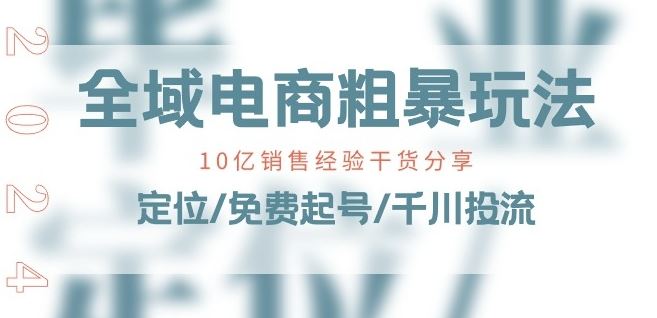 全域电商-粗暴玩法课：10亿销售经验干货分享!定位/免费起号/千川投流_菜菜笔记