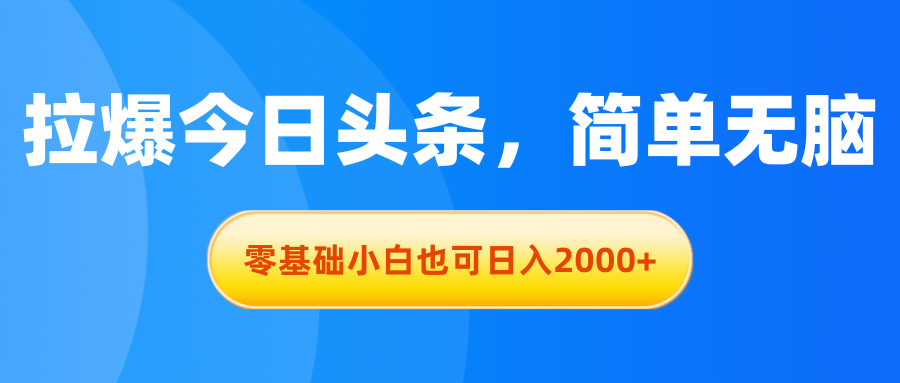 （11077期）拉爆今日头条，简单无脑，零基础小白也可日入2000+_菜菜笔记