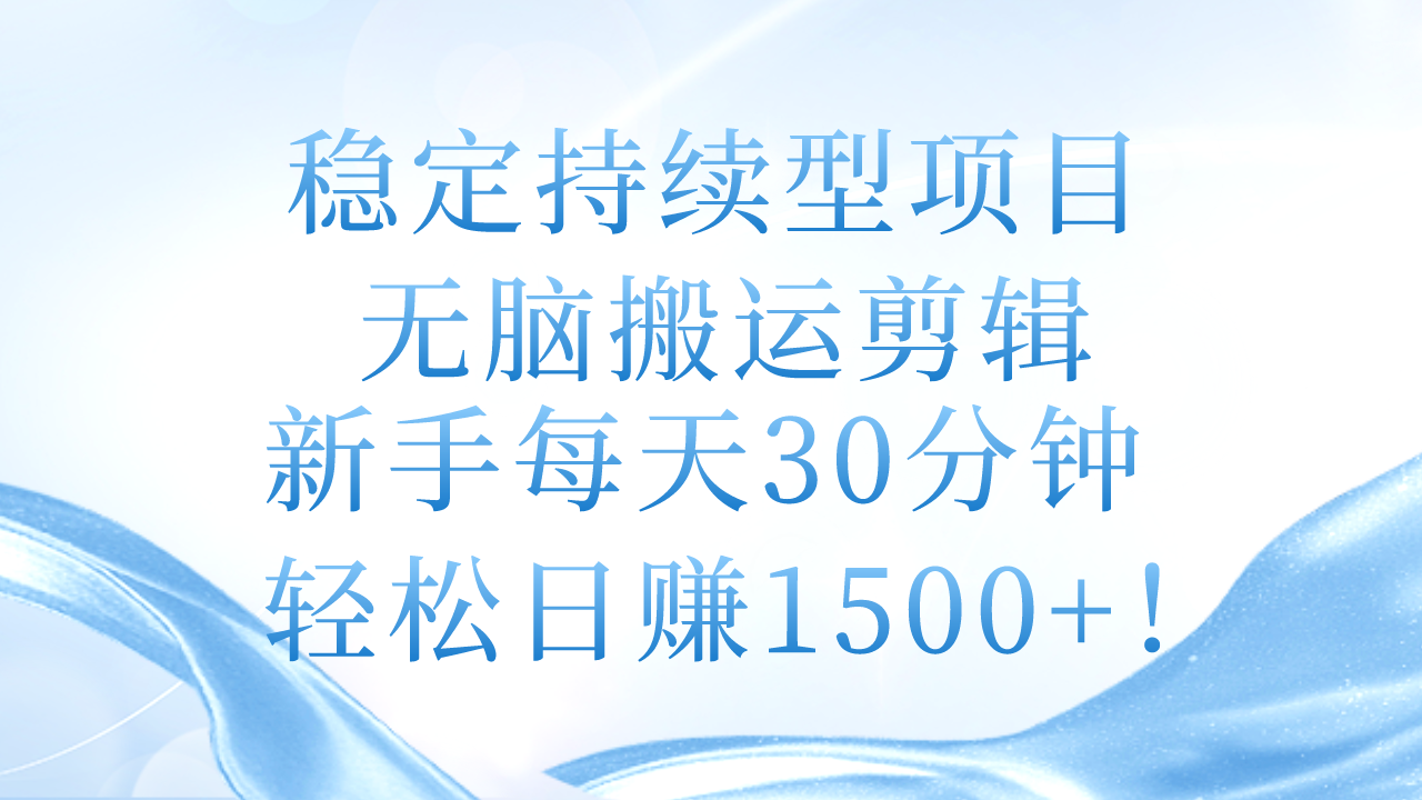 （11094期）稳定持续型项目，无脑搬运剪辑，新手每天30分钟，轻松日赚1500+！_菜菜笔记