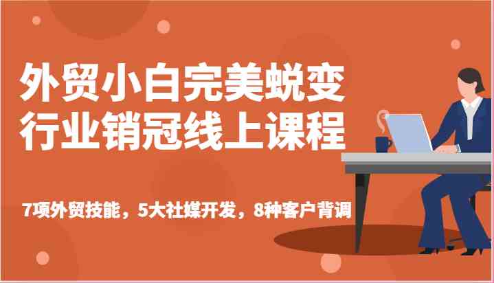 外贸小白完美蜕变行业销冠线上课程-7项外贸技能，5大社媒开发，8种客户背调_菜菜笔记