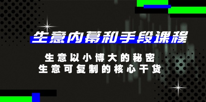 生意内幕和手段课程，生意以小博大的秘密，生意可复制的核心干货（20节）_菜菜笔记