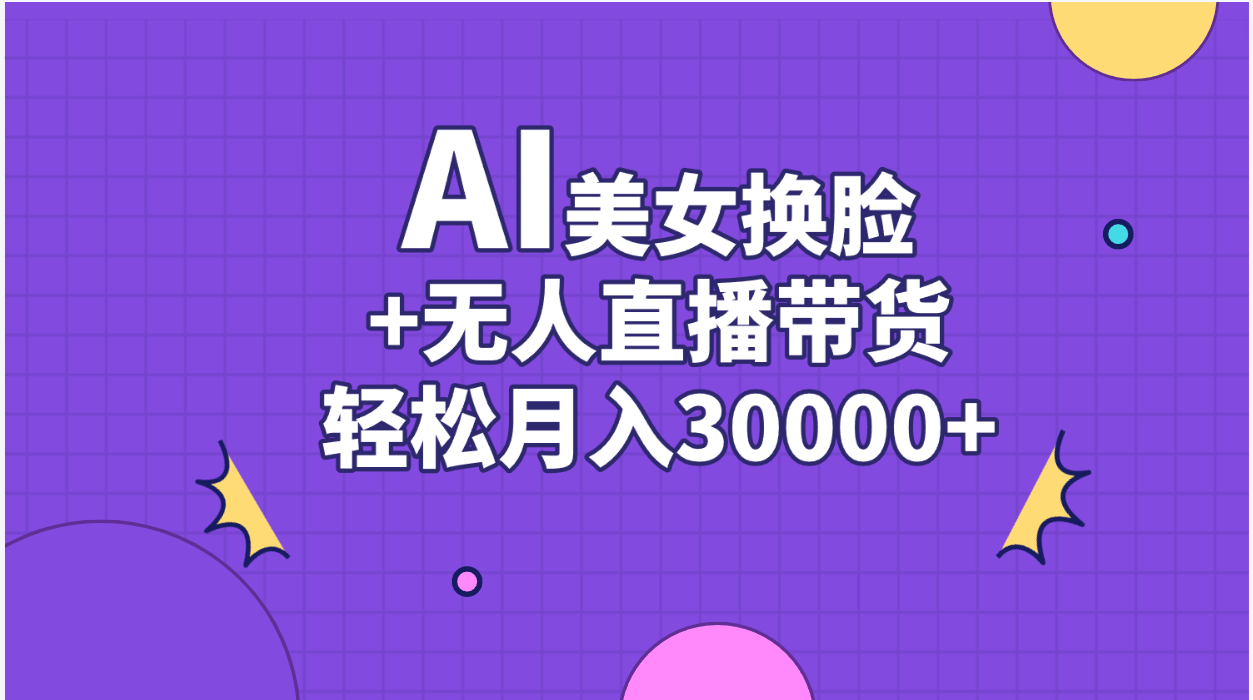 （11098期）AI美女换脸视频结合无人直播带货，随便月入30000+_菜菜笔记