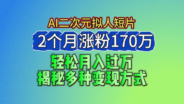 2024最新蓝海AI生成二次元拟人短片，2个月涨粉170万，轻松月入过万，揭秘多种变现方式_菜菜笔记