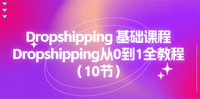 （11110期）Dropshipping 基础课程，Dropshipping从0到1全教程（10节）_菜菜笔记
