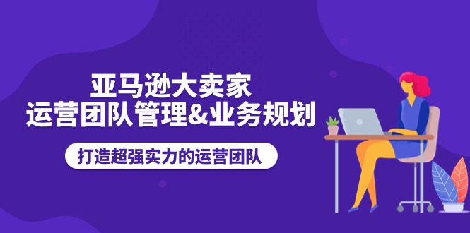 （11112期）亚马逊大卖家-运营团队管理&业务规划，打造超强实力的运营团队_菜菜笔记