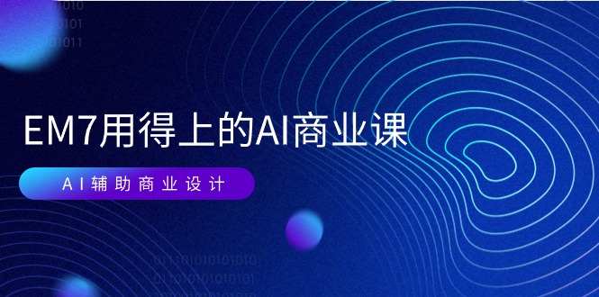 （11103期）EM7 用得上的 AI商业课网络课：AI辅助商业设计/0基础AI视频落地（37节）_菜菜笔记