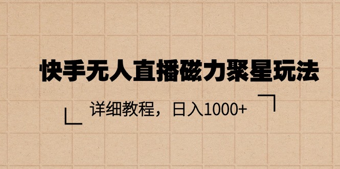 （11116期）快手无人直播磁力聚星玩法，详细教程，日入1000+_菜菜笔记