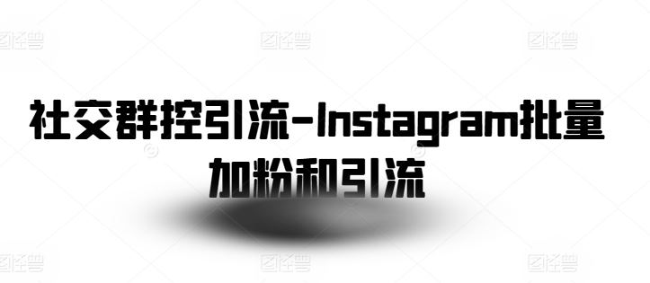 社交群控引流-Instagram批量加粉和引流_菜菜笔记